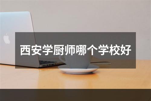 西安学厨师哪个学校好