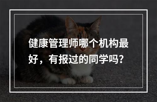 健康管理师哪个机构最好，有报过的同学吗？