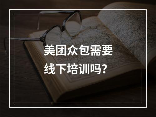 美团众包需要线下培训吗？