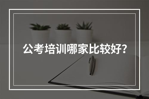 公考培训哪家比较好？