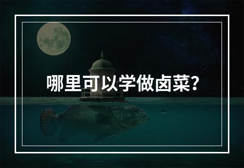 哪里可以学做卤菜？