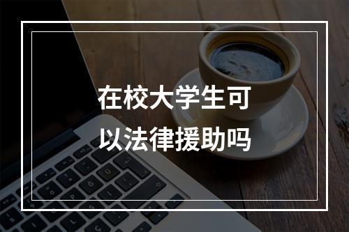 在校大学生可以法律援助吗