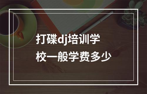 打碟dj培训学校一般学费多少