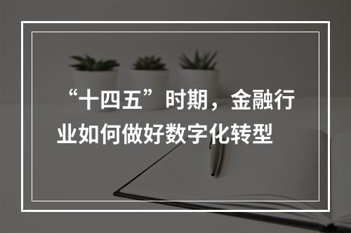 “十四五”时期，金融行业如何做好数字化转型