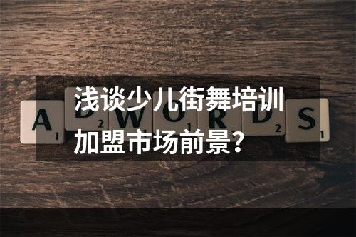 浅谈少儿街舞培训加盟市场前景？