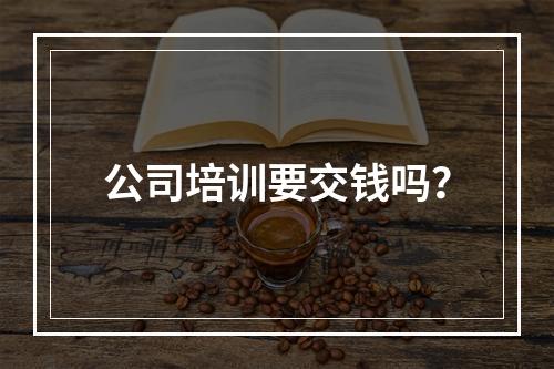 公司培训要交钱吗？