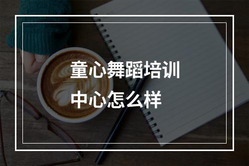 童心舞蹈培训中心怎么样