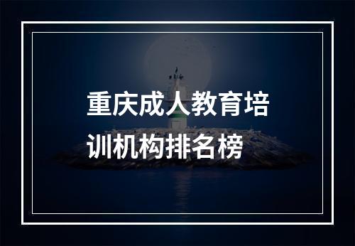 重庆成人教育培训机构排名榜