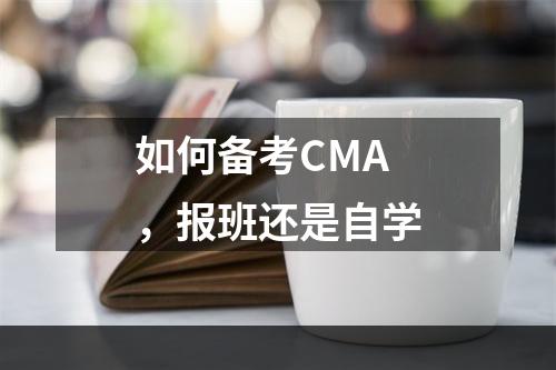 如何备考CMA，报班还是自学