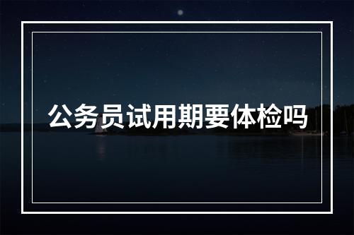 公务员试用期要体检吗