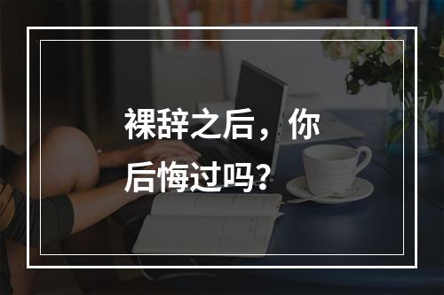 裸辞之后，你后悔过吗？