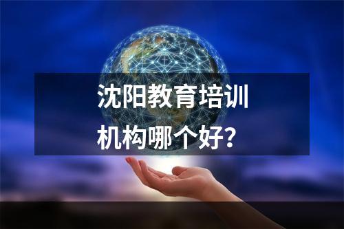 沈阳教育培训机构哪个好？