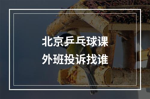 北京乒乓球课外班投诉找谁