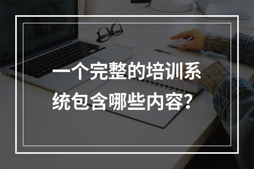 一个完整的培训系统包含哪些内容？