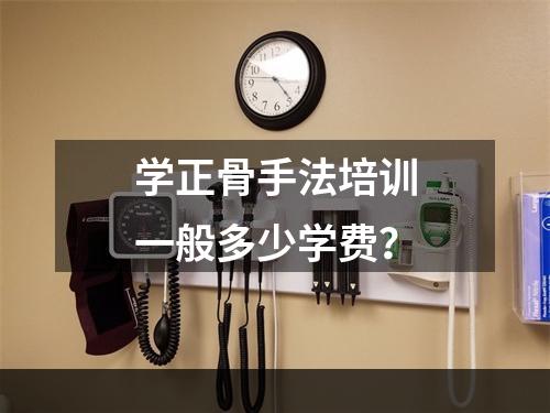 学正骨手法培训一般多少学费？