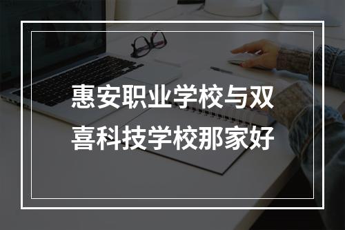 惠安职业学校与双喜科技学校那家好