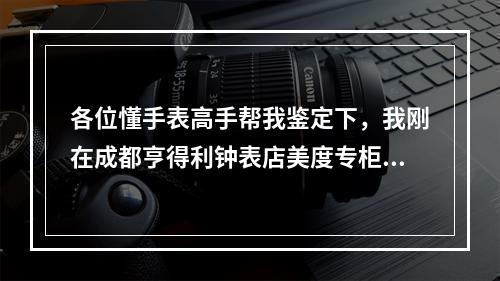 各位懂手表高手帮我鉴定下，我刚在成都亨得利钟表店美度专柜买的，请高手帮我看看有没有问题。感谢！