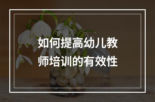 如何提高幼儿教师培训的有效性