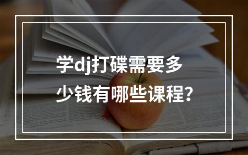 学dj打碟需要多少钱有哪些课程？