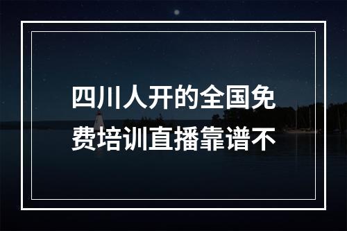 四川人开的全国免费培训直播靠谱不