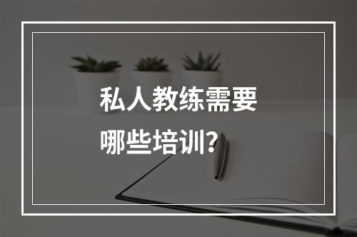 私人教练需要哪些培训？