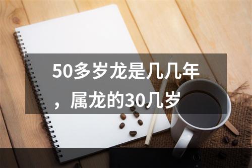 50多岁龙是几几年，属龙的30几岁