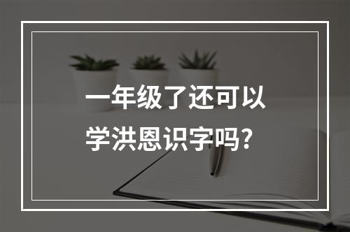 一年级了还可以学洪恩识字吗?