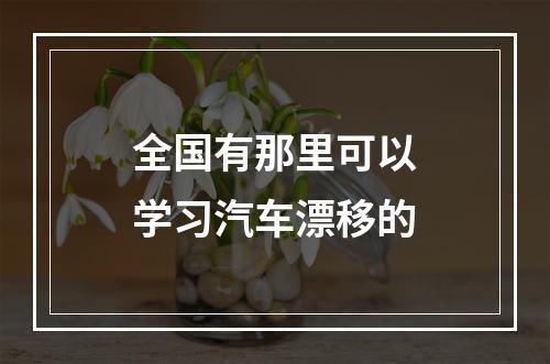 全国有那里可以学习汽车漂移的