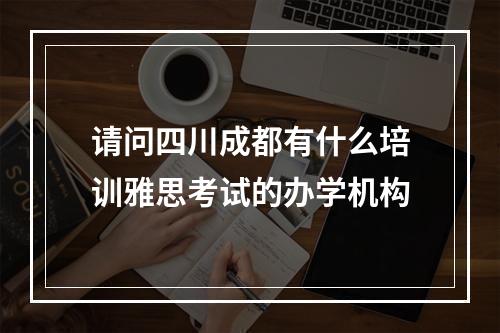 请问四川成都有什么培训雅思考试的办学机构