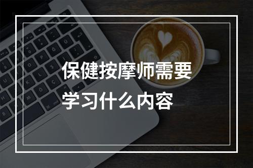 保健按摩师需要学习什么内容