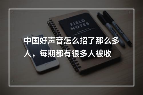 中国好声音怎么招了那么多人，每期都有很多人被收