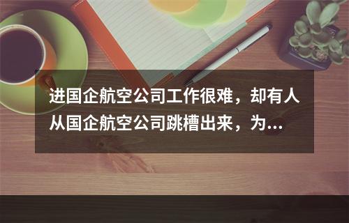 进国企航空公司工作很难，却有人从国企航空公司跳槽出来，为什么？