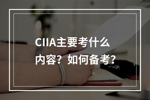 CIIA主要考什么内容？如何备考？