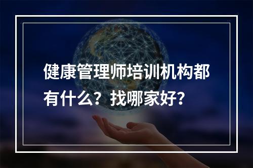 健康管理师培训机构都有什么？找哪家好？