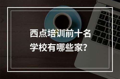 西点培训前十名学校有哪些家？