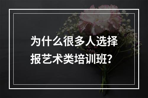 为什么很多人选择报艺术类培训班？