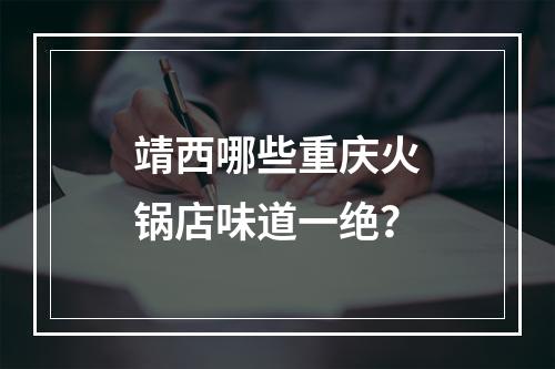 靖西哪些重庆火锅店味道一绝？