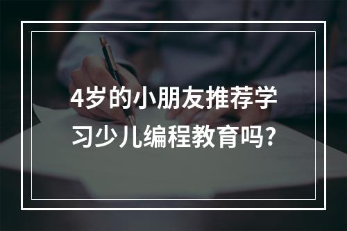 4岁的小朋友推荐学习少儿编程教育吗?