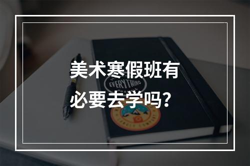 美术寒假班有必要去学吗？