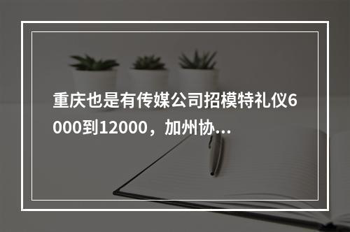 重庆也是有传媒公司招模特礼仪6000到12000，加州协信广场附近很多，培训几天跳舞走秀上班的？