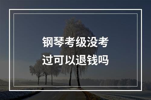 钢琴考级没考过可以退钱吗