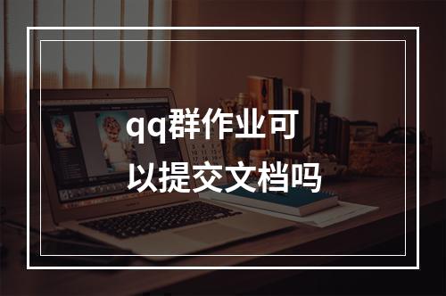 qq群作业可以提交文档吗