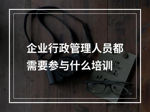 企业行政管理人员都需要参与什么培训