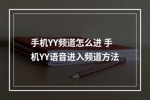 手机YY频道怎么进 手机YY语音进入频道方法