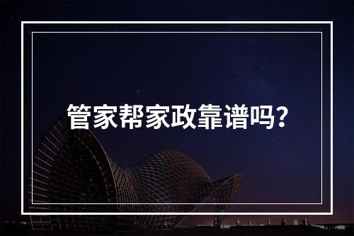 管家帮家政靠谱吗？