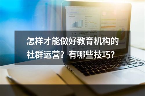 怎样才能做好教育机构的社群运营？有哪些技巧？