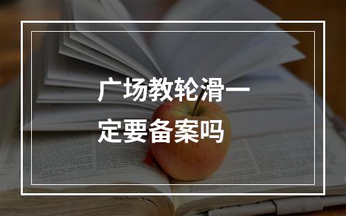 广场教轮滑一定要备案吗