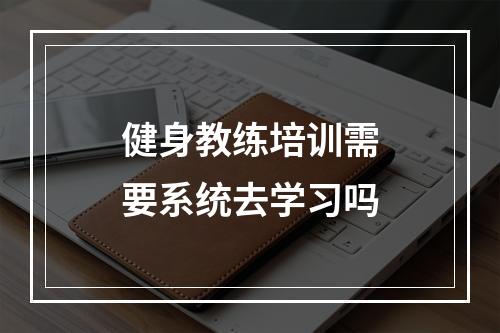 健身教练培训需要系统去学习吗