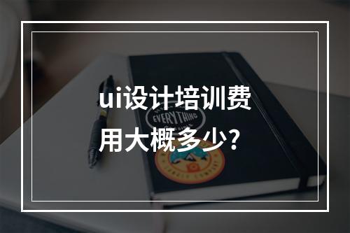 ui设计培训费用大概多少?