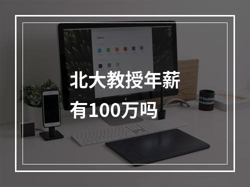 北大教授年薪有100万吗